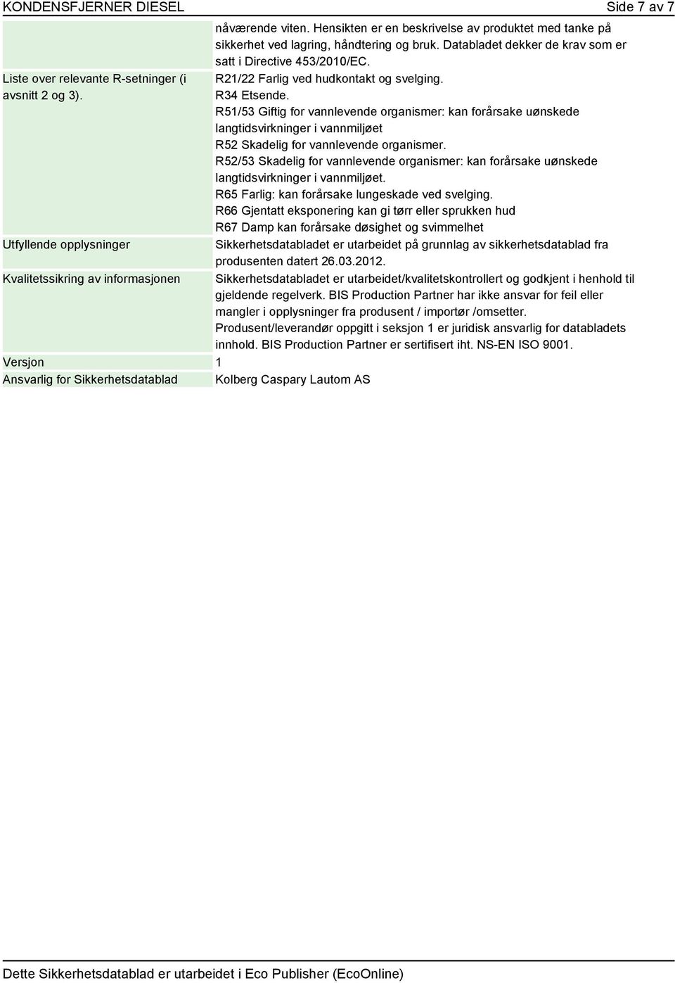 Hensikten er en beskrivelse av produktet med tanke på sikkerhet ved lagring, håndtering og bruk. Databladet dekker de krav som er satt i Directive 453/2010/EC.