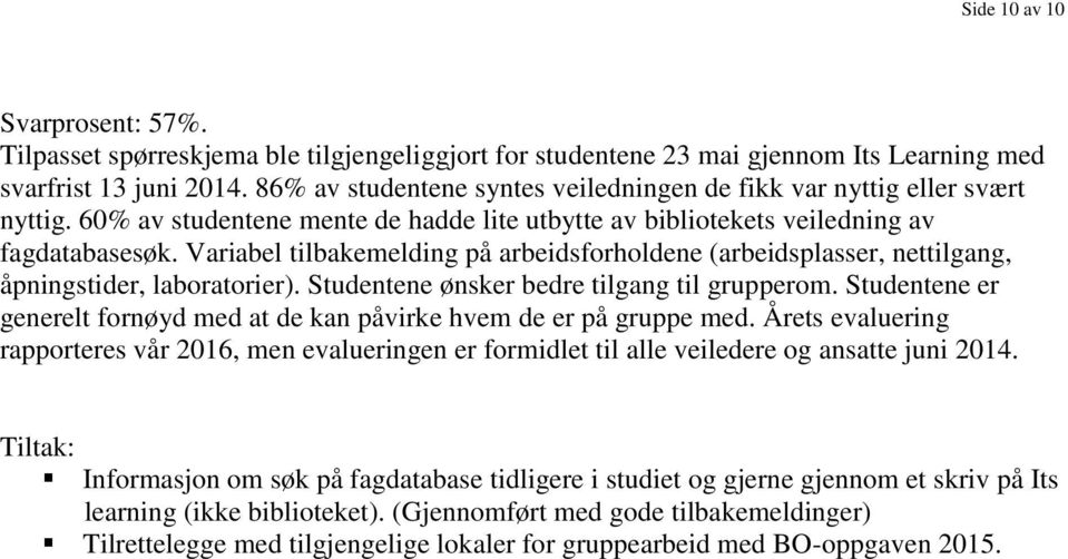 Variabel tilbakemelding på arbeidsforholdene (arbeidsplasser, nettilgang, åpningstider, laboratorier). Studentene ønsker bedre tilgang til grupperom.