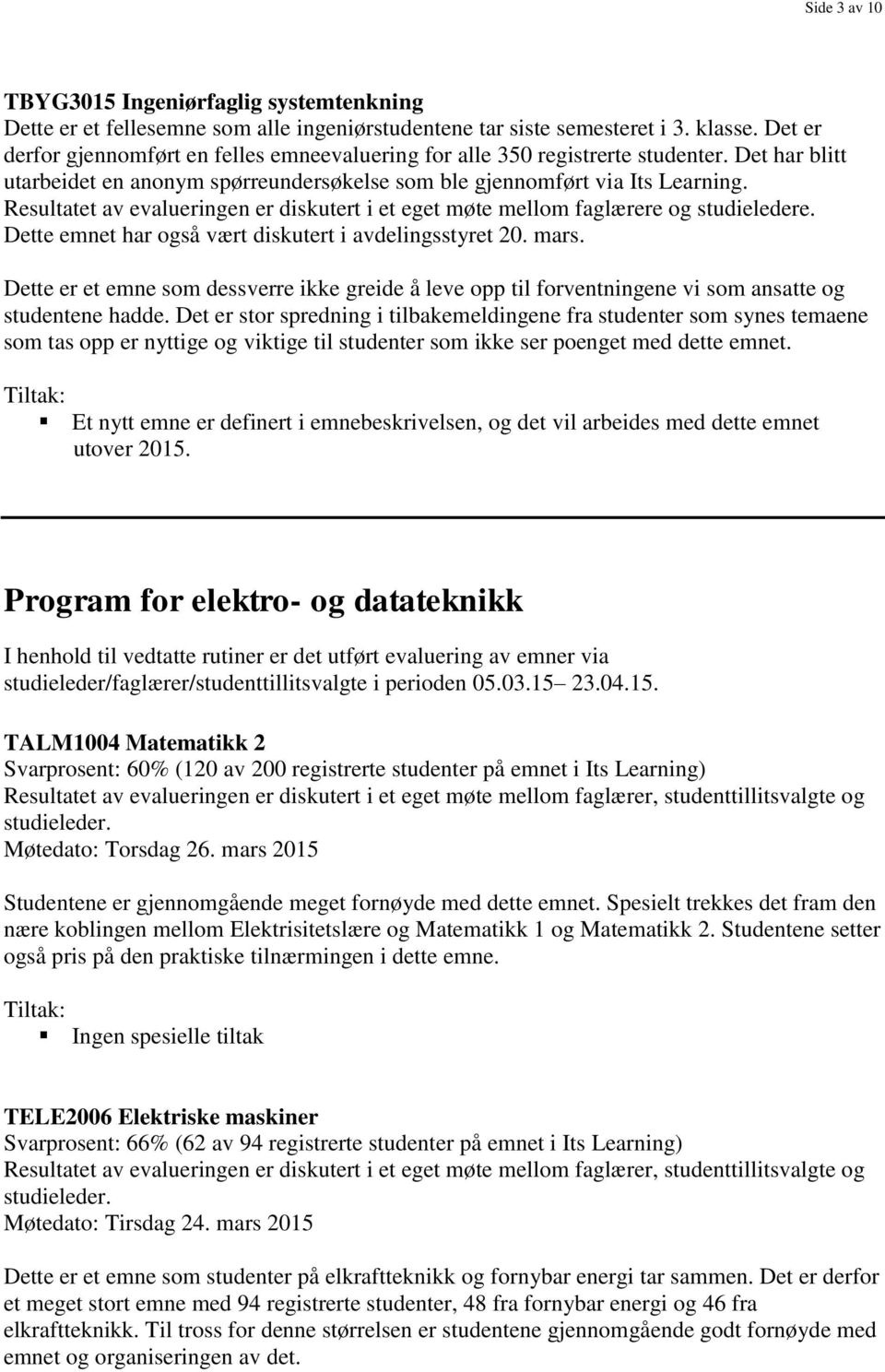 Resultatet av evalueringen er diskutert i et eget møte mellom faglærere og studieledere. Dette emnet har også vært diskutert i avdelingsstyret 20. mars.