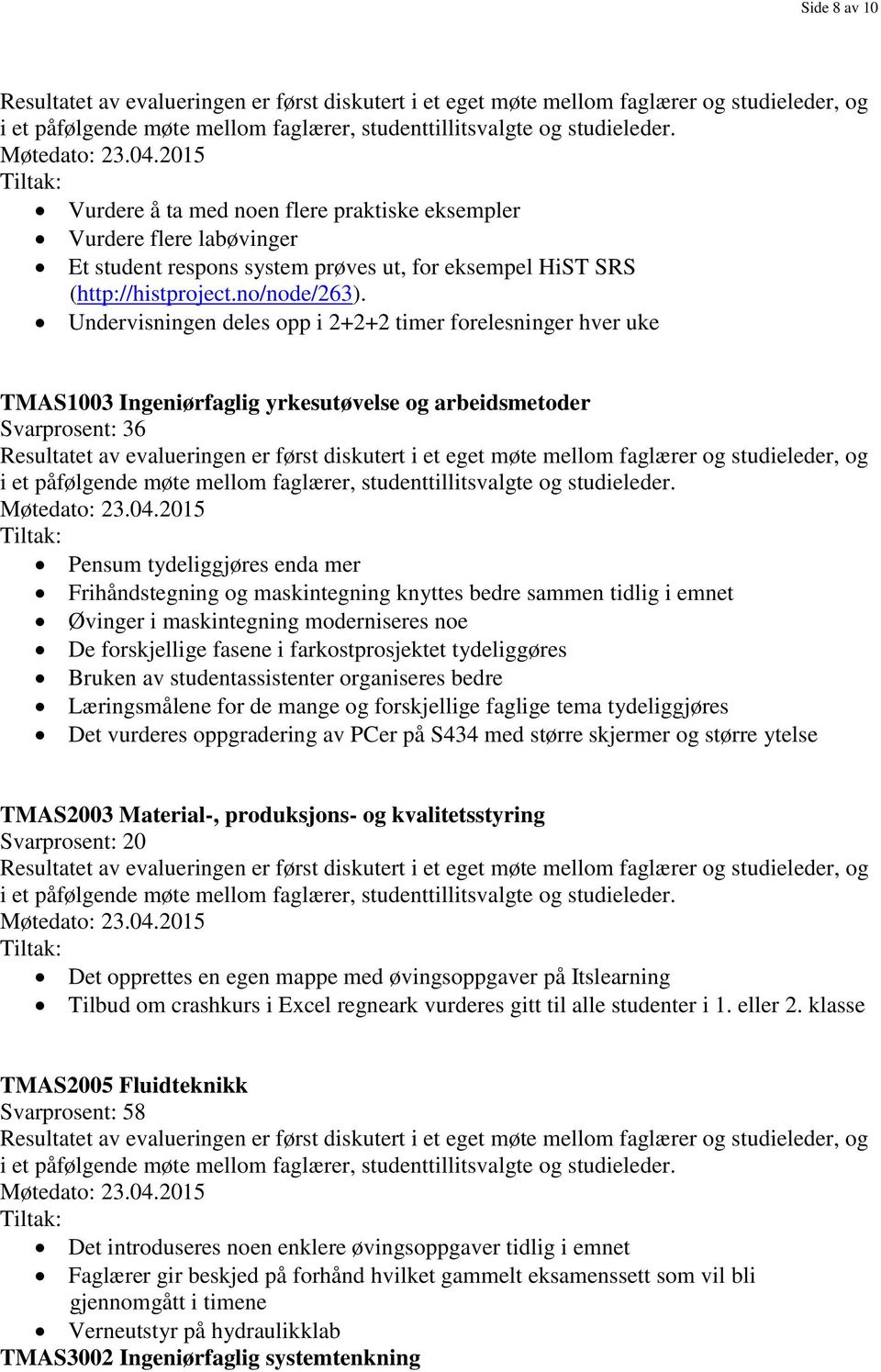 2015 Pensum tydeliggjøres enda mer Frihåndstegning og maskintegning knyttes bedre sammen tidlig i emnet Øvinger i maskintegning moderniseres noe De forskjellige fasene i farkostprosjektet