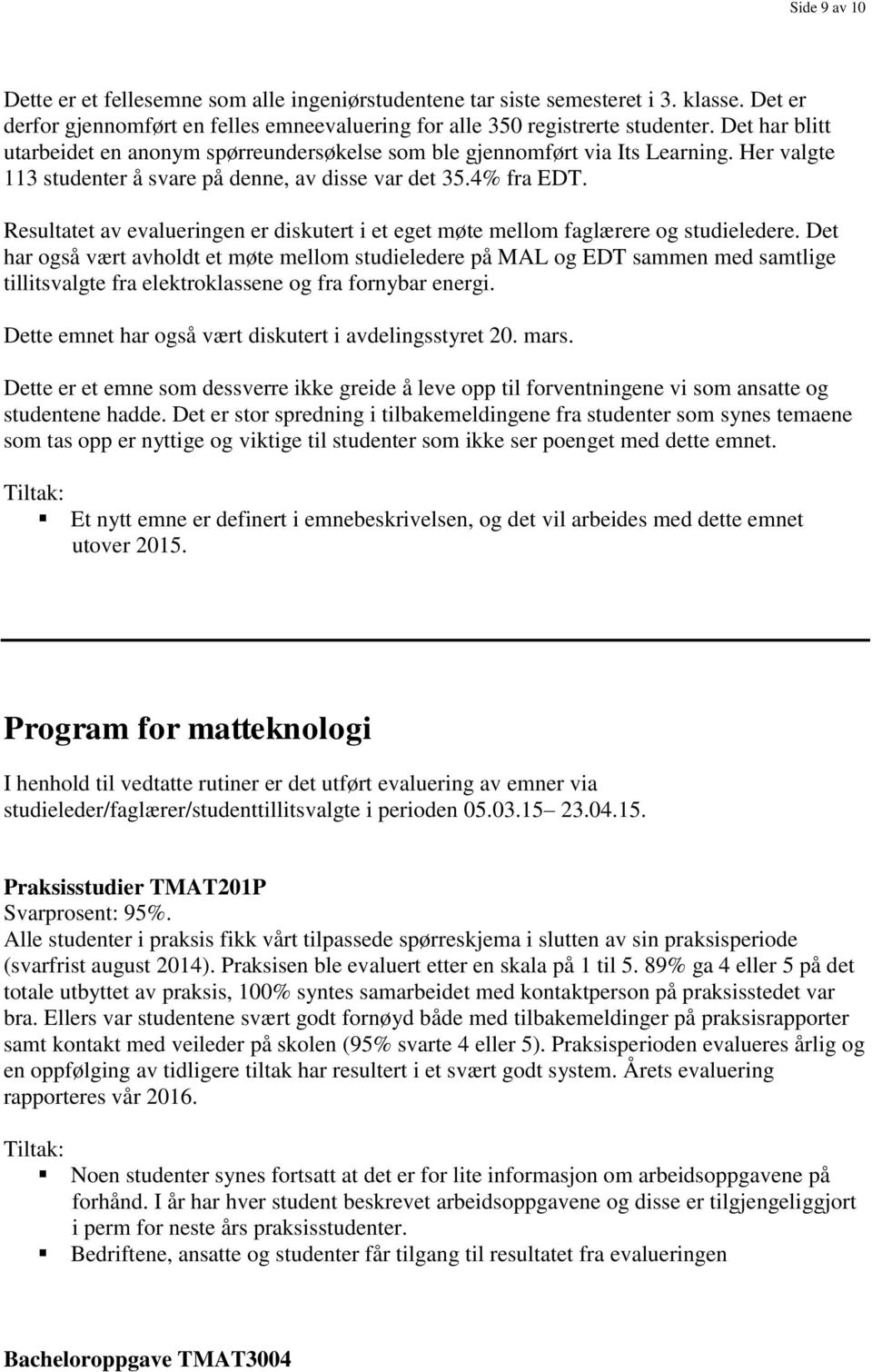 Resultatet av evalueringen er diskutert i et eget møte mellom faglærere og studieledere.