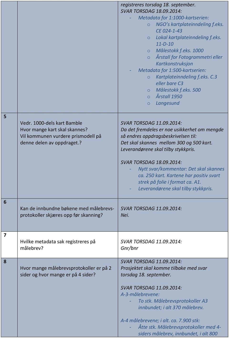 CE 024-1-43 o Lokal kartplateinndeling f.eks. 11-D-10 o Målestokk f.eks. 1000 o Årstall for Fotogrammetri eller Kartkonstruksjon - Metadata for 1:500-kartserien: o Kartplateinndeling f.eks. C.