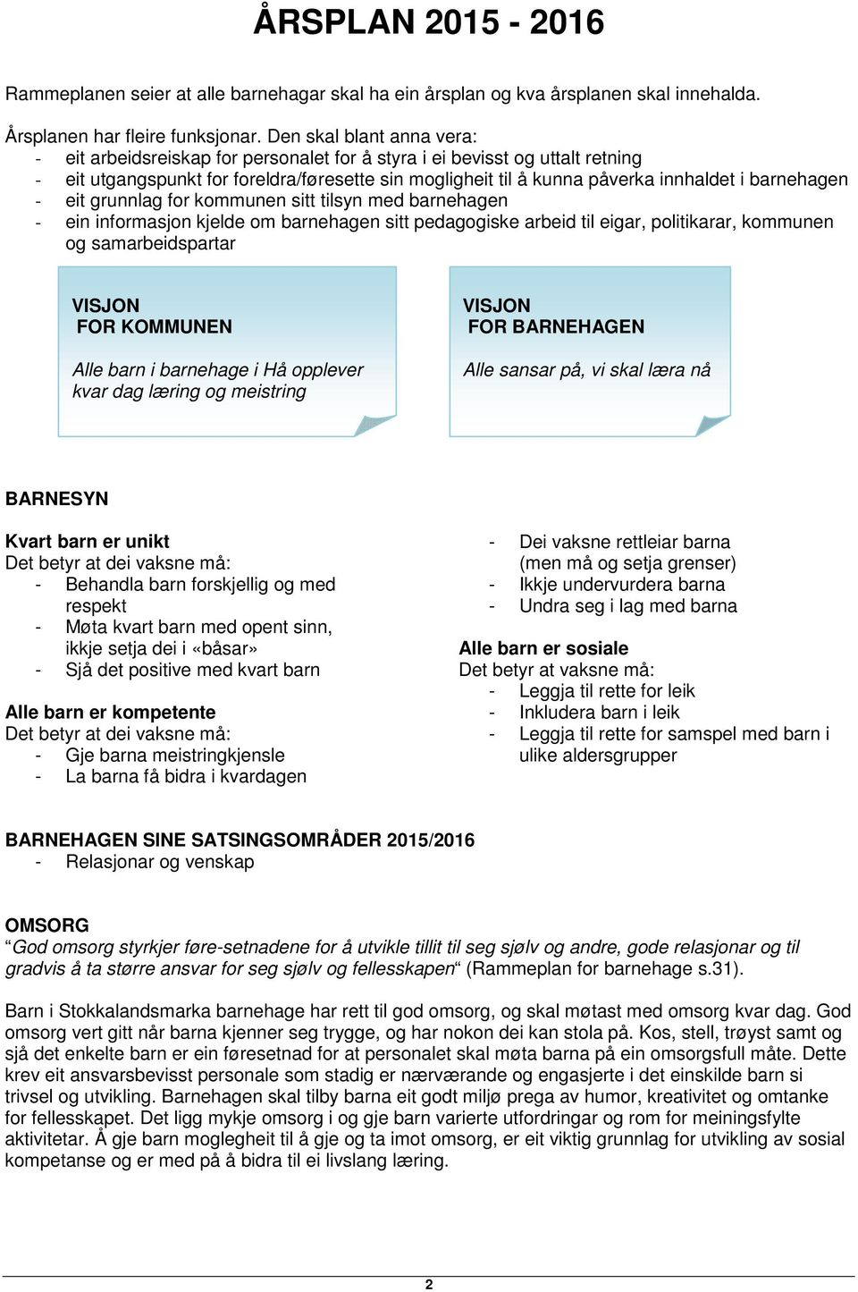 barnehagen - eit grunnlag for kommunen sitt tilsyn med barnehagen - ein informasjon kjelde om barnehagen sitt pedagogiske arbeid til eigar, politikarar, kommunen og samarbeidspartar VISJON FOR