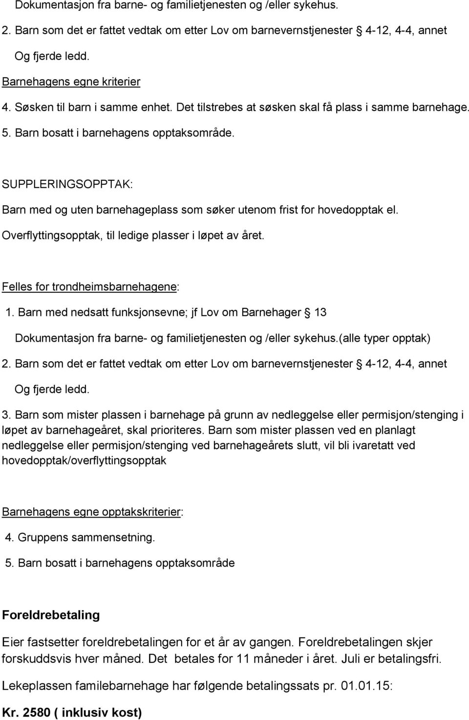 SUPPLERINGSOPPTAK: Barn med og uten barnehageplass som søker utenom frist for hovedopptak el. Overflyttingsopptak, til ledige plasser i løpet av året. Felles for trondheimsbarnehagene: 1.