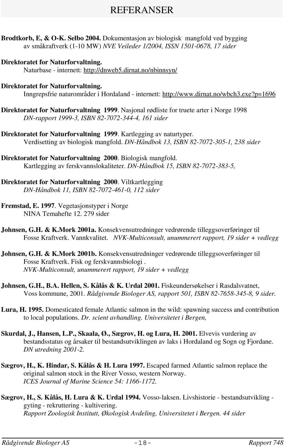 p=1696 Direktoratet for Naturforvaltning 1999. Nasjonal rødliste for truete arter i Norge 1998 DN-rapport 1999-3, ISBN 82-7072-344-4, 161 sider Direktoratet for Naturforvaltning 1999.