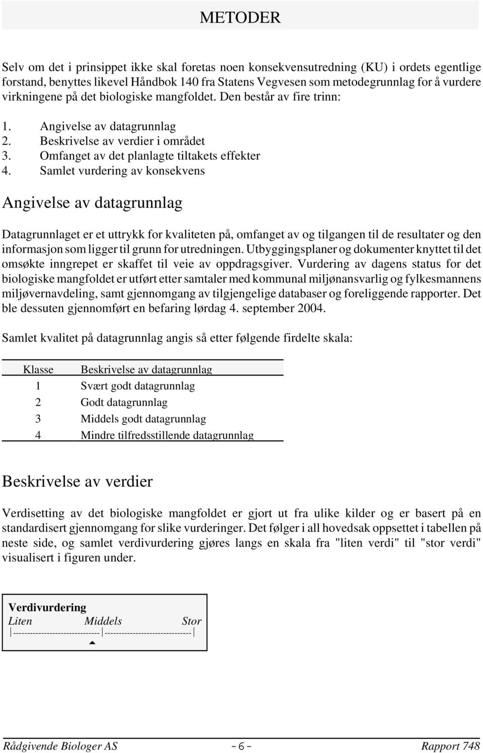 Samlet vurdering av konsekvens Angivelse av datagrunnlag Datagrunnlaget er et uttrykk for kvaliteten på, omfanget av og tilgangen til de resultater og den informasjon som ligger til grunn for