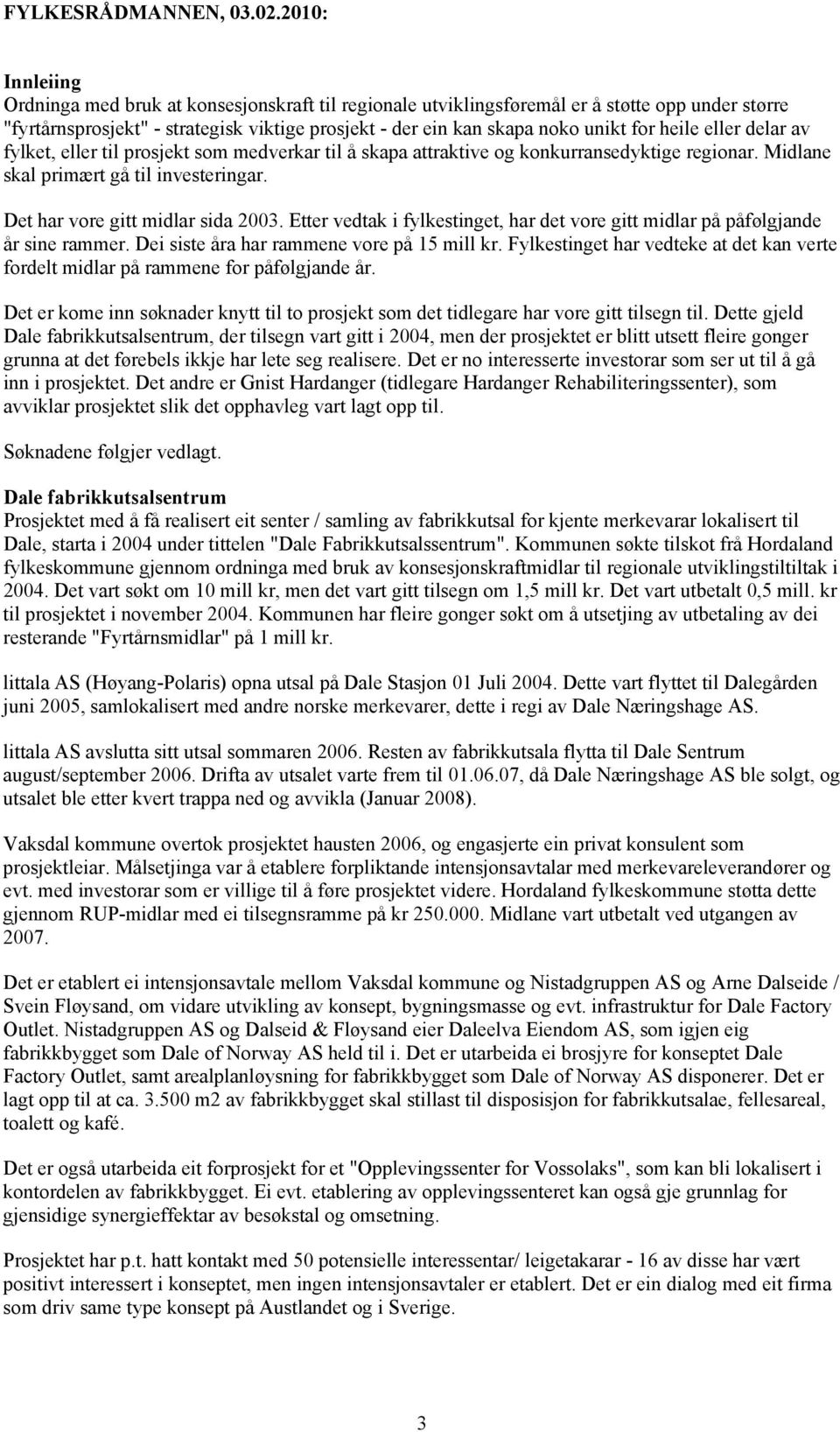 heile eller delar av fylket, eller til prosjekt som medverkar til å skapa attraktive og konkurransedyktige regionar. Midlane skal primært gå til investeringar. Det har vore gitt midlar sida 2003.