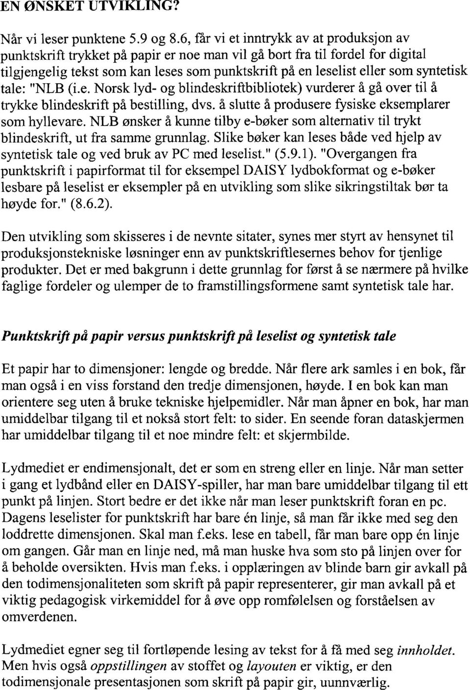 syntetisk tale: "NLB(i.e. Norsk lyd- og blindeskriftbibliotek) vurderer å gå over til å trykke blindeskrift på bestilling, dvs. å slutte å produsere fysiske eksemplarer som hyllevare.