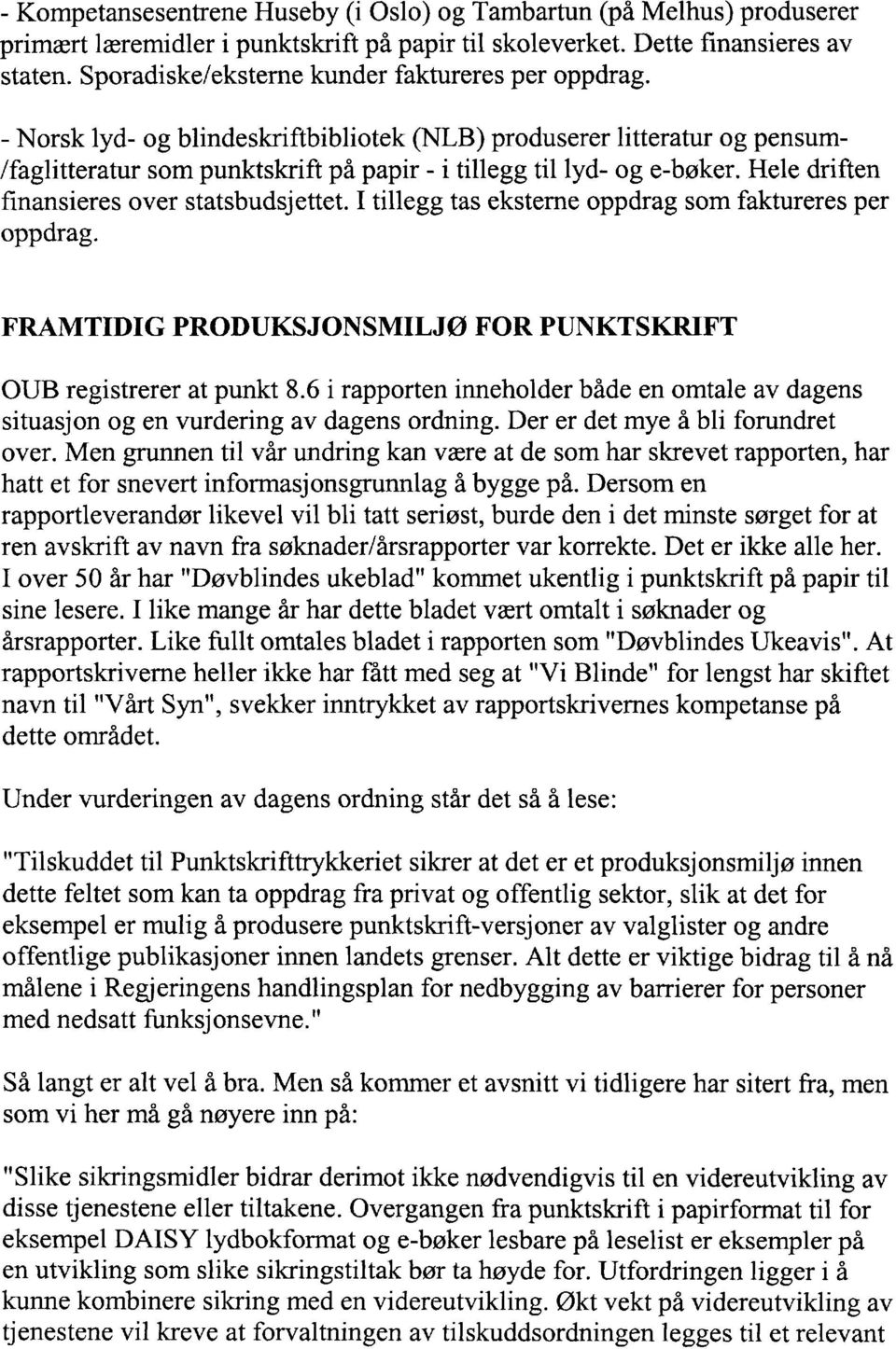 - Norsk lyd- og blindeskriftbibliotek (NLB) produserer litteratur og pensum- /faglitteratur som punktskrift på papir - i tillegg til lyd- og e-bøker. Hele driften finansieres over statsbudsjettet.