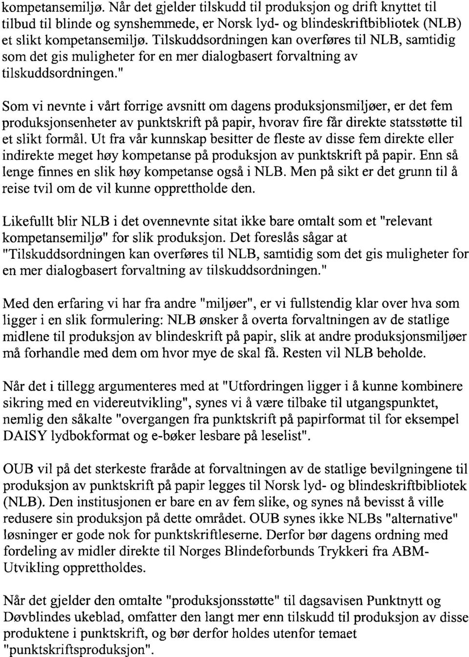 " Som vi nevnte i vårt forrige avsnitt om dagens produksjonsmiljøer, er det fem produksjonsenheter av punktskrift på papir, hvorav fire får direkte statsstøtte til et slikt formål.