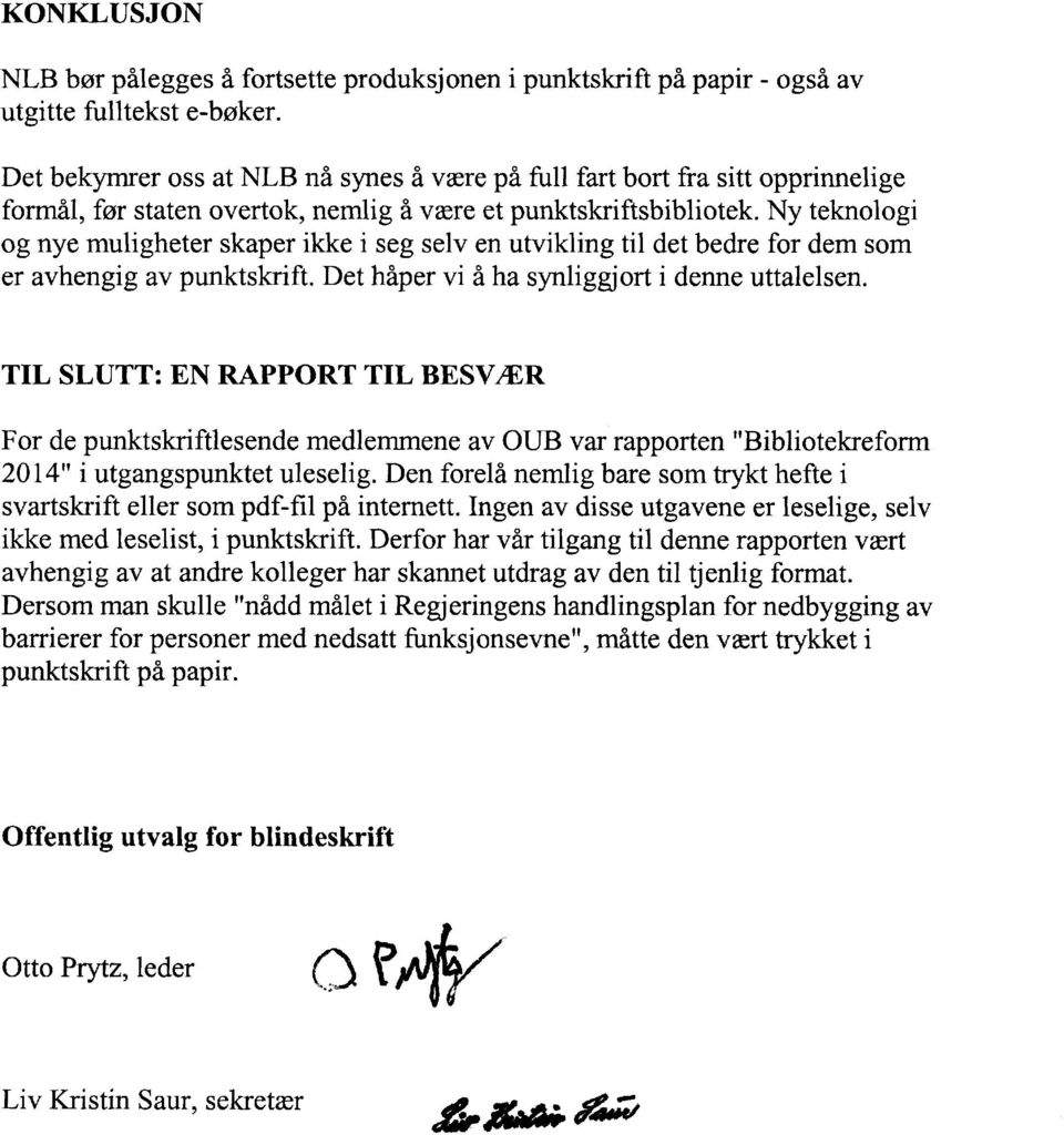 Ny teknologi og nye muligheter skaper ikke i seg selv en utvikling til det bedre for dem som er avhengig av punktskrift. Det håper vi å ha synliggjort i denne uttalelsen.