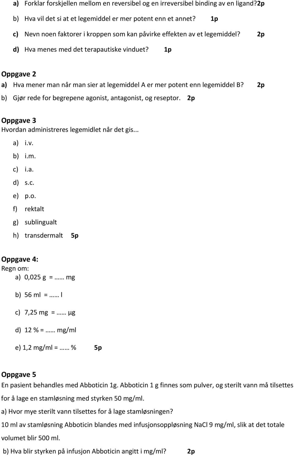 1p Oppgave 2 a) Hva mener man når man sier at legemiddel A er mer potent enn legemiddel B? 2p b) Gjør rede for begrepene agonist, antagonist, og reseptor.