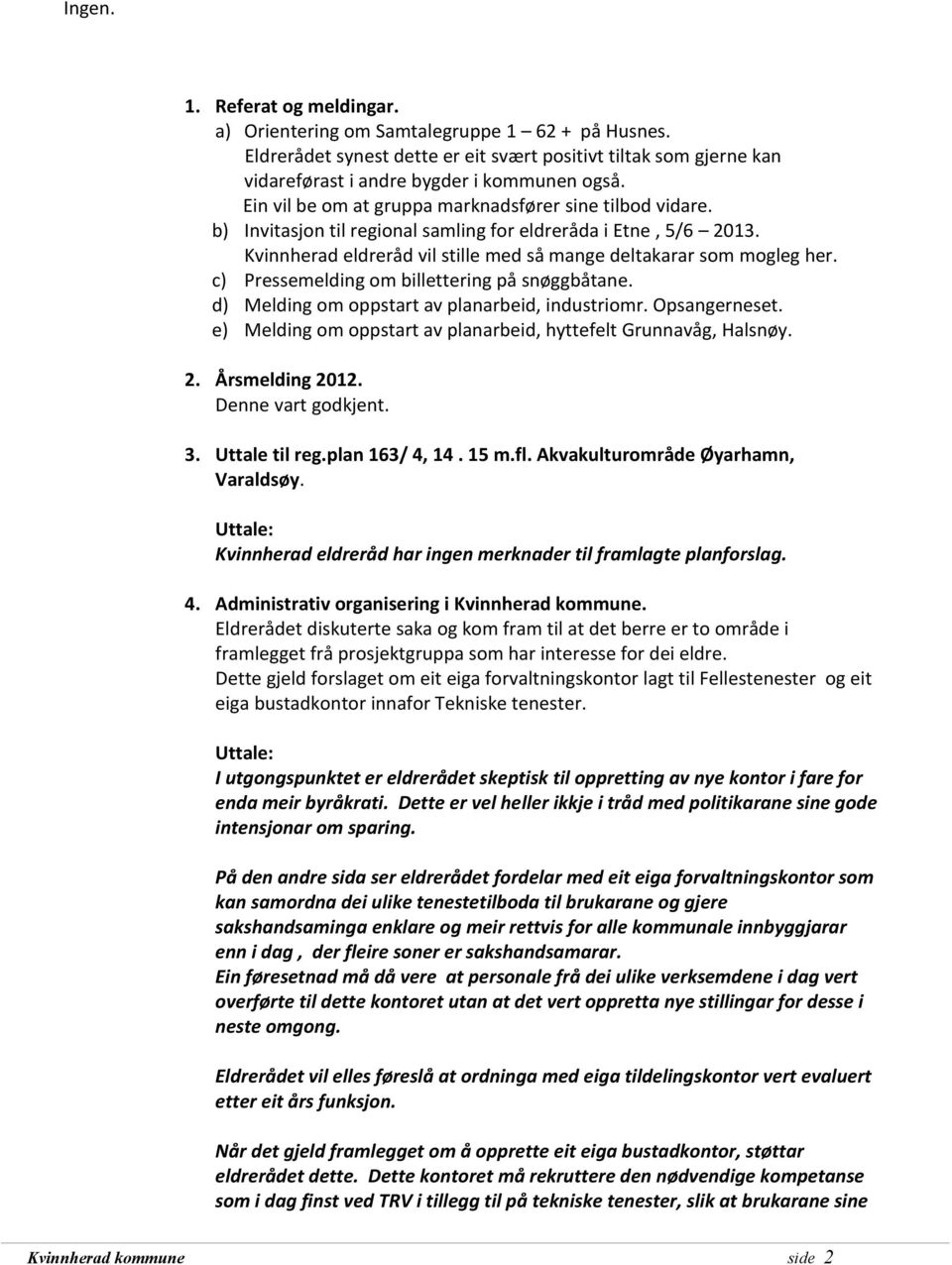 c) Pressemelding om billettering på snøggbåtane. d) Melding om oppstart av planarbeid, industriomr. Opsangerneset. e) Melding om oppstart av planarbeid, hyttefelt Grunnavåg, Halsnøy. 2.