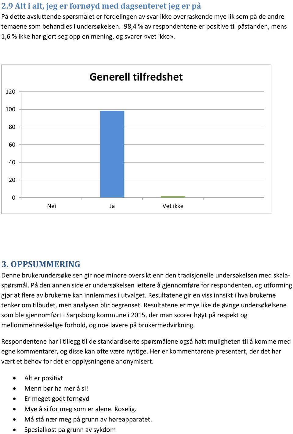 OPPSUMMERING Denne brukerundersøkelsen gir noe mindre oversikt enn den tradisjonelle undersøkelsen med skalaspørsmål.