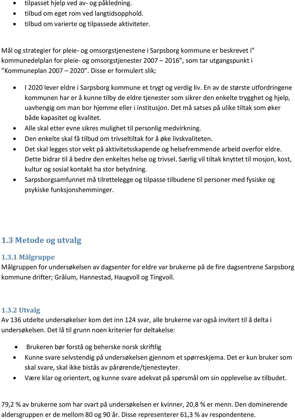 Disse er formulert slik; I lever eldre i Sarpsborg kommune et trygt og verdig liv.