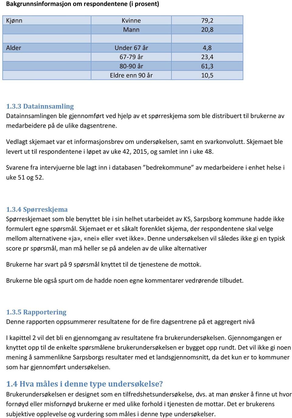 Vedlagt skjemaet var et informasjonsbrev om undersøkelsen, samt en svarkonvolutt. Skjemaet ble levert ut til respondentene i løpet av uke 42, 15, og samlet inn i uke 48.