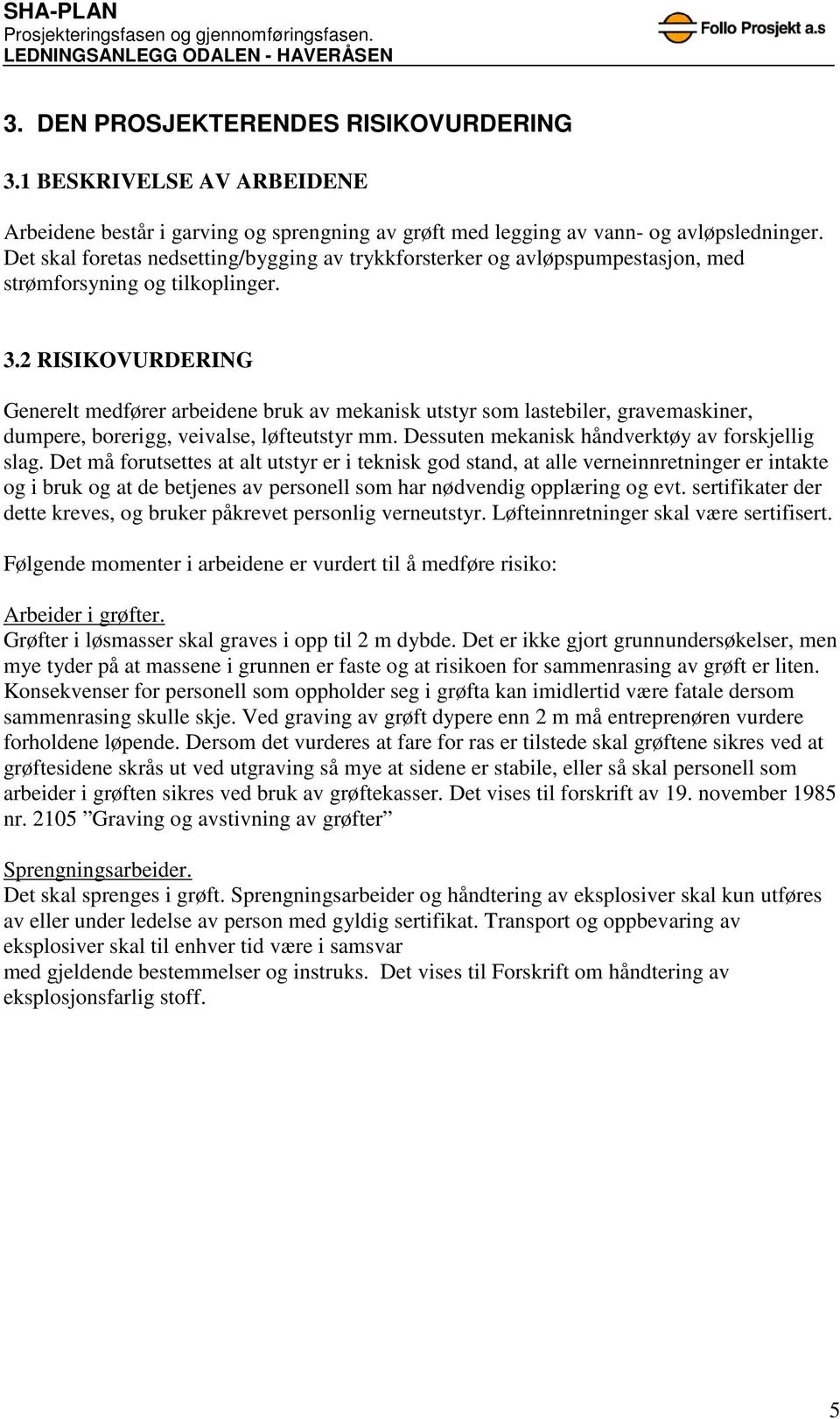 2 RISIKOVURDERING Generelt medfører arbeidene bruk av mekanisk utstyr som lastebiler, gravemaskiner, dumpere, borerigg, veivalse, løfteutstyr mm. Dessuten mekanisk håndverktøy av forskjellig slag.