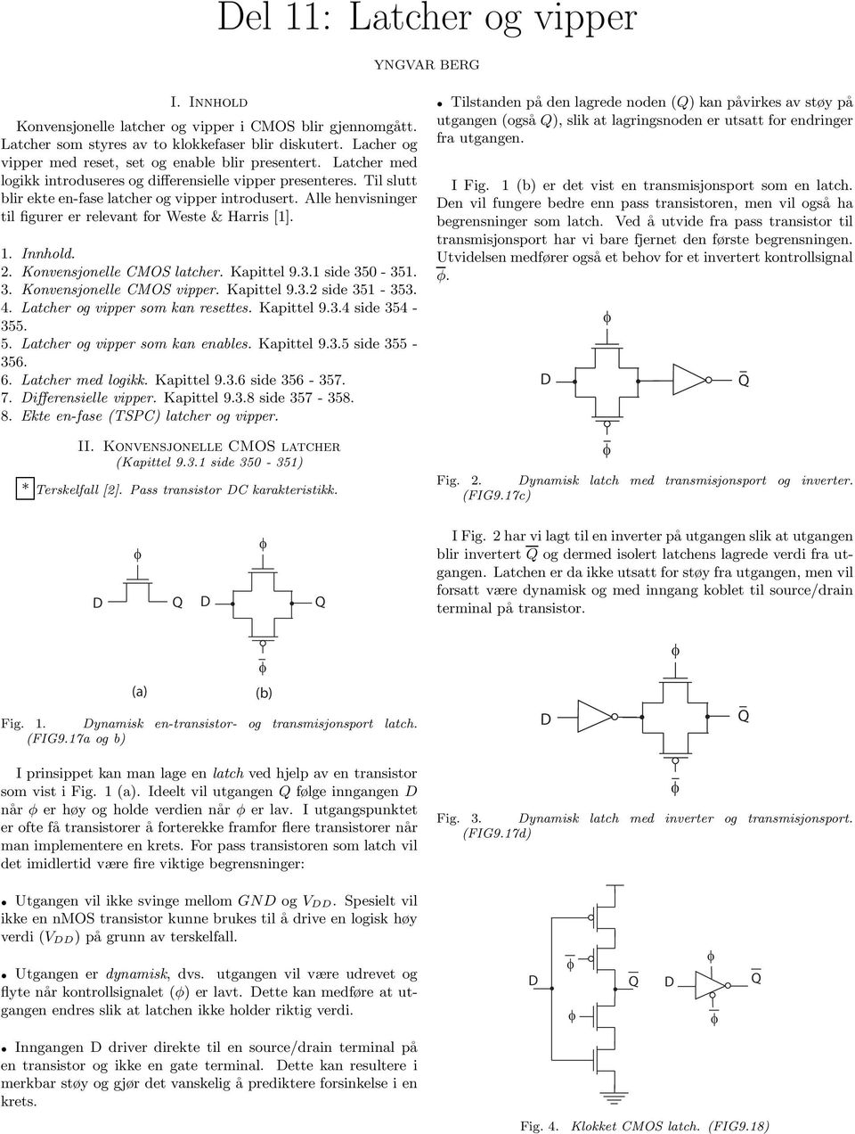 2. Konvsjonelle CMOS latcher. Kapittel 9.3.1 side 350-351. 3. Konvsjonelle CMOS vipper. Kapittel 9.3.2 side 351-353. 4. Latcher og vipper som kan tes. Kapittel 9.3.4 side 354-355. 5.