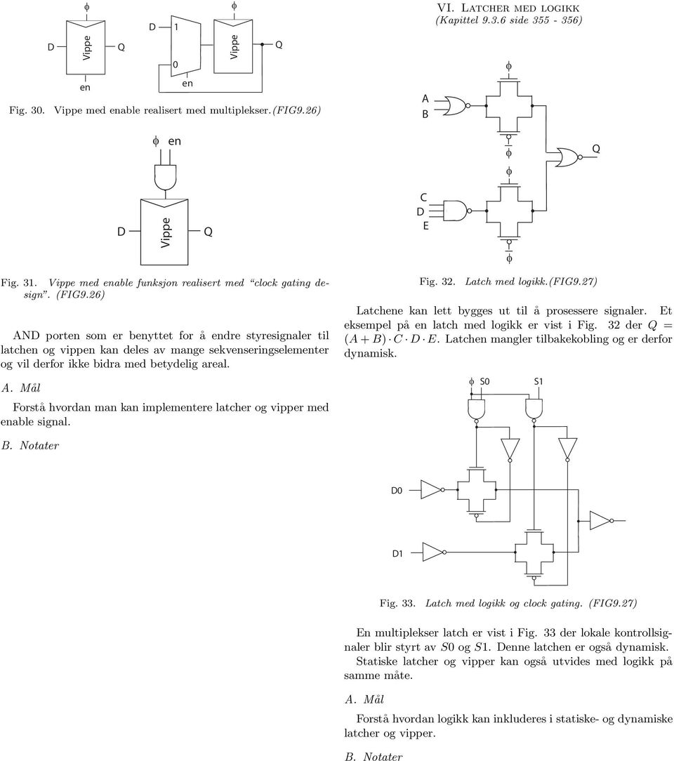 26) AN port som er byttet for å dre styresignaler til latch og vipp kan deles av mange sekvseringselemter og vil derfor ikke bidra med betydelig areal. A. Mål Forstå hvordan man kan implemtere latcher og vipper med able signal.