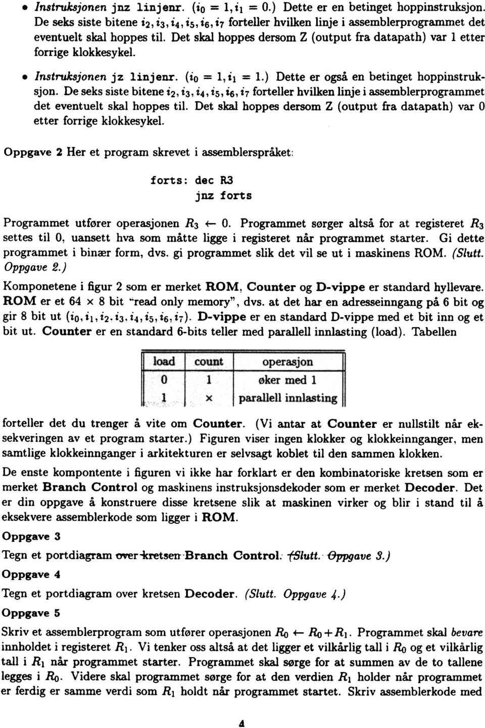 . Instruksjonen jz linjenr. (io = l, il = l.) Dette er også en betinget hoppinstruksjon.