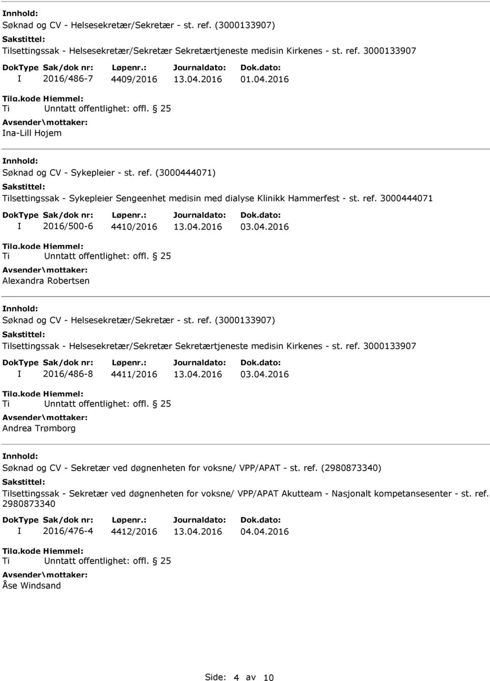 04.2016 nnhold: lsettingssak - Helsesekretær/Sekretær Sekretærtjeneste medisin Kirkenes - st. ref. 3000133907 2016/486-8 4411/2016 Andrea Trømborg 03.04.2016 nnhold: lsettingssak - Sekretær ved døgnenheten for voksne/ VPP/APAT Akutteam - Nasjonalt kompetansesenter - st.