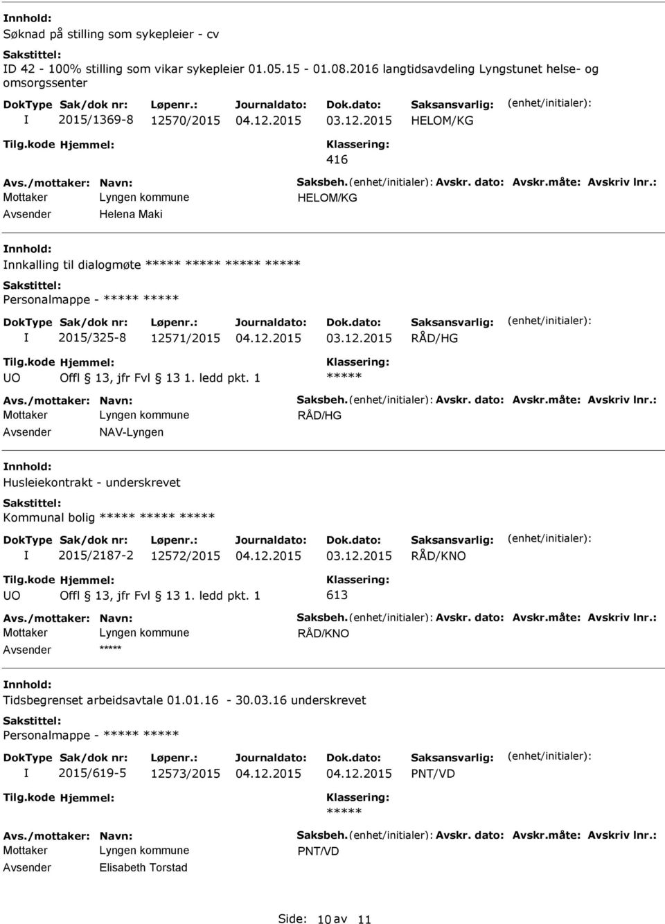 /mottaker: Navn: Saksbeh. Avskr. dato: Avskr.måte: Avskriv lnr.: RÅD/KNO nnhold: Tidsbegrenset arbeidsavtale 01.01.16-30.03.16 underskrevet ersonalmappe - 2015/619-5 12573/2015 NT/VD Avs.