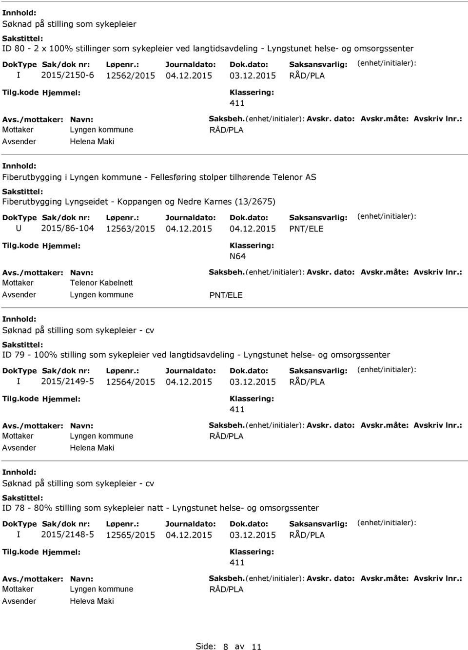 : Helena Maki nnhold: Fiberutbygging i - Fellesføring stolper tilhørende Telenor AS Fiberutbygging Lyngseidet - Koppangen og Nedre Karnes (13/2675) 2015/86-104 12563/2015 NT/ELE N64 Avs.