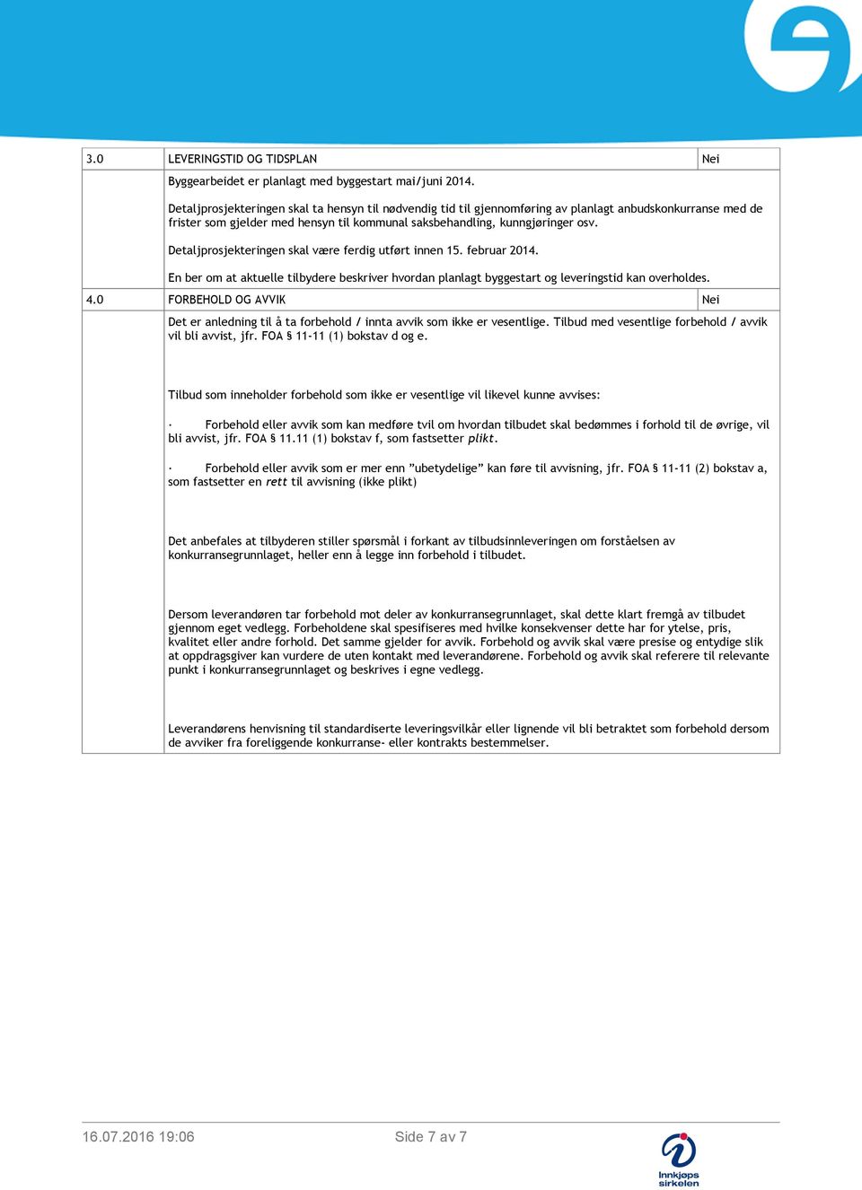 Detaljprosjekteringen skal være ferdig utført innen 15. februar 2014. En ber om at aktuelle tilbydere beskriver hvordan planlagt byggestart og leveringstid kan overholdes. 4.