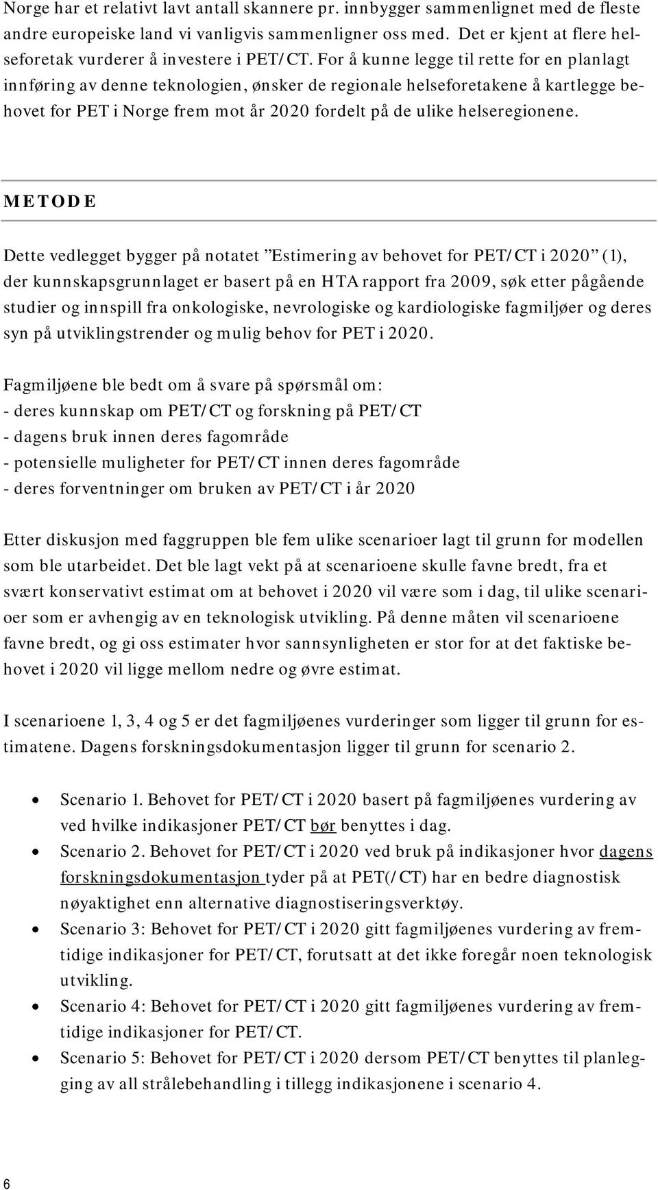 For å kunne legge til rette for en planlagt innføring av denne teknologien, ønsker de regionale helseforetakene å kartlegge behovet for PET i Norge frem mot år 2020 fordelt på de ulike helseregionene.