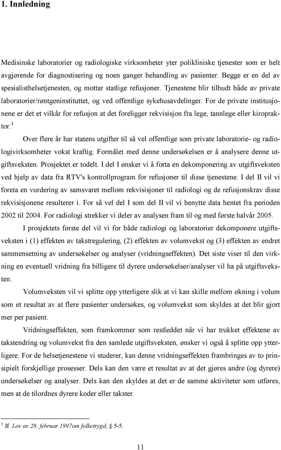 For de private institusjonene er det et vilkår for refusjon at det foreligger rekvisisjon fra lege, tannlege eller kiropraktor.