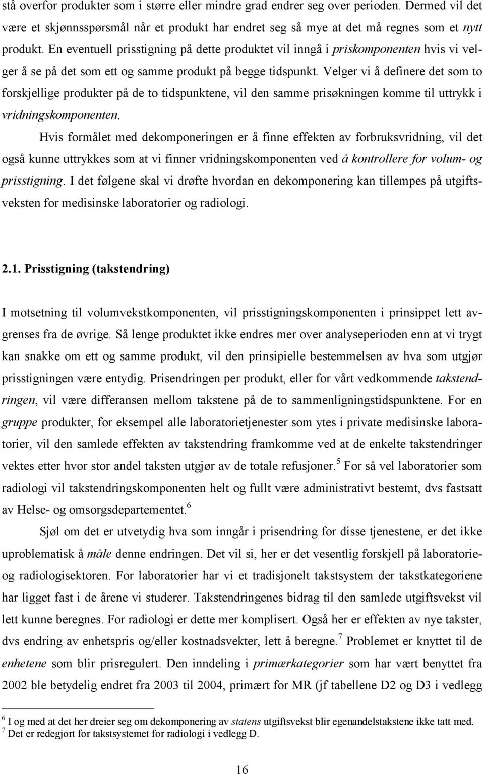 Velger vi å definere det som to forskjellige produkter på de to tidspunktene, vil den samme prisøkningen komme til uttrykk i vridningskomponenten.