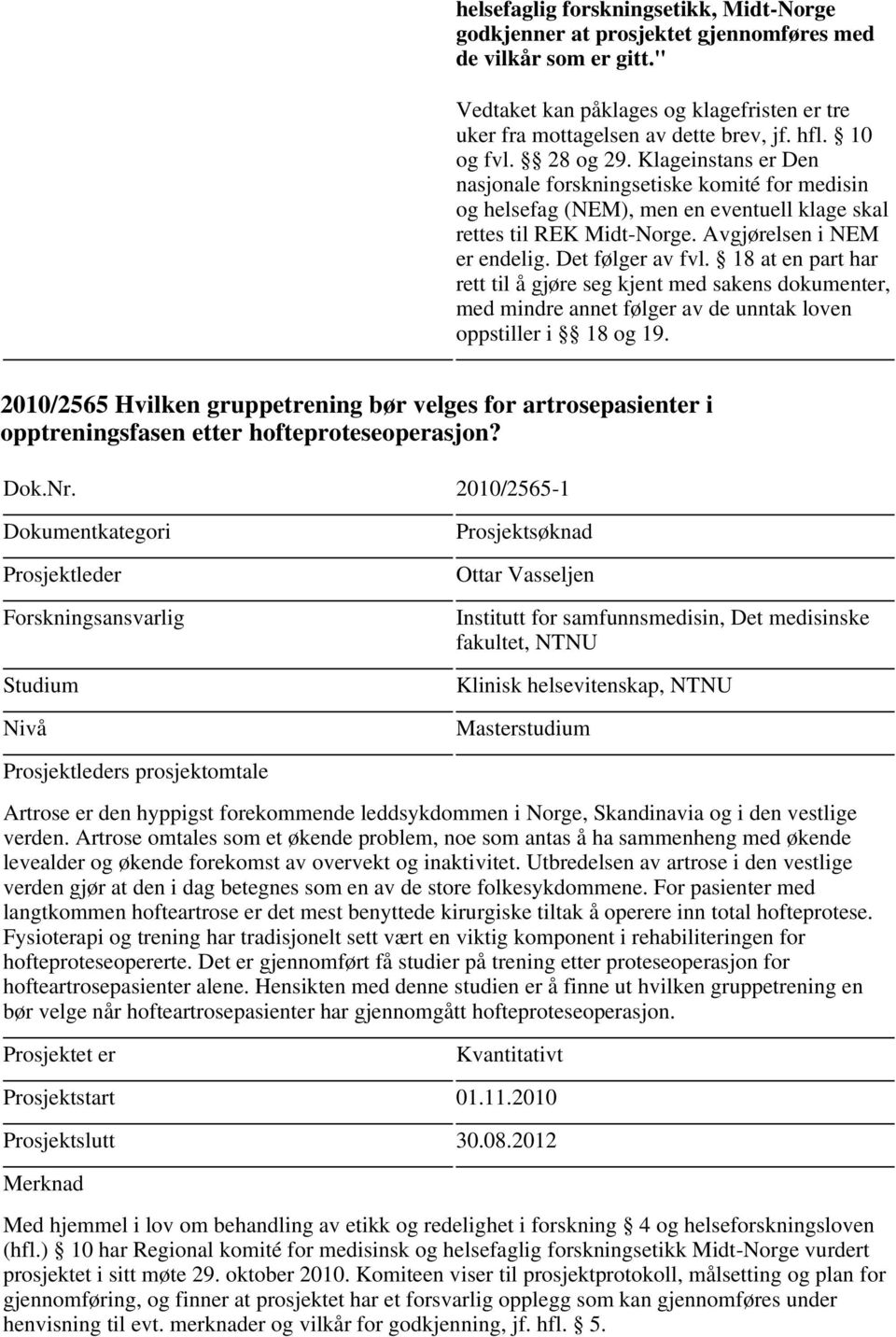 2010/2565-1 Studium Nivå Ottar Vasseljen Institutt for samfunnsmedisin, Det medisinske fakultet, NTNU Klinisk helsevitenskap, NTNU Masterstudium s prosjektomtale Artrose er den hyppigst forekommende