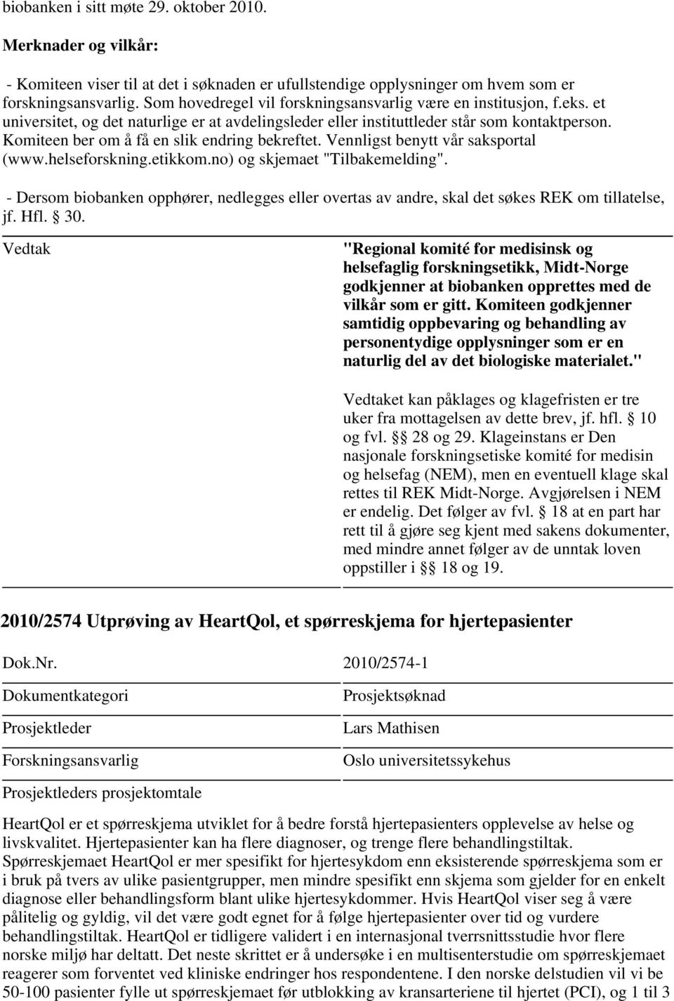 Komiteen ber om å få en slik endring bekreftet. Vennligst benytt vår saksportal (www.helseforskning.etikkom.no) og skjemaet "Tilbakemelding".