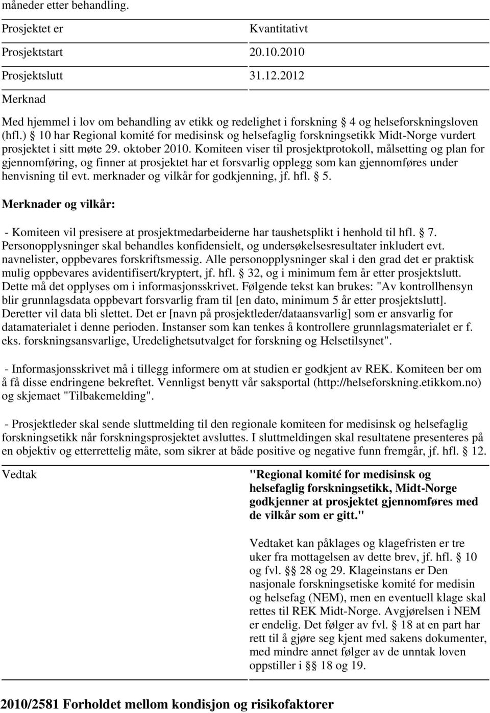 Personopplysninger skal behandles konfidensielt, og undersøkelsesresultater inkludert evt. navnelister, oppbevares forskriftsmessig.