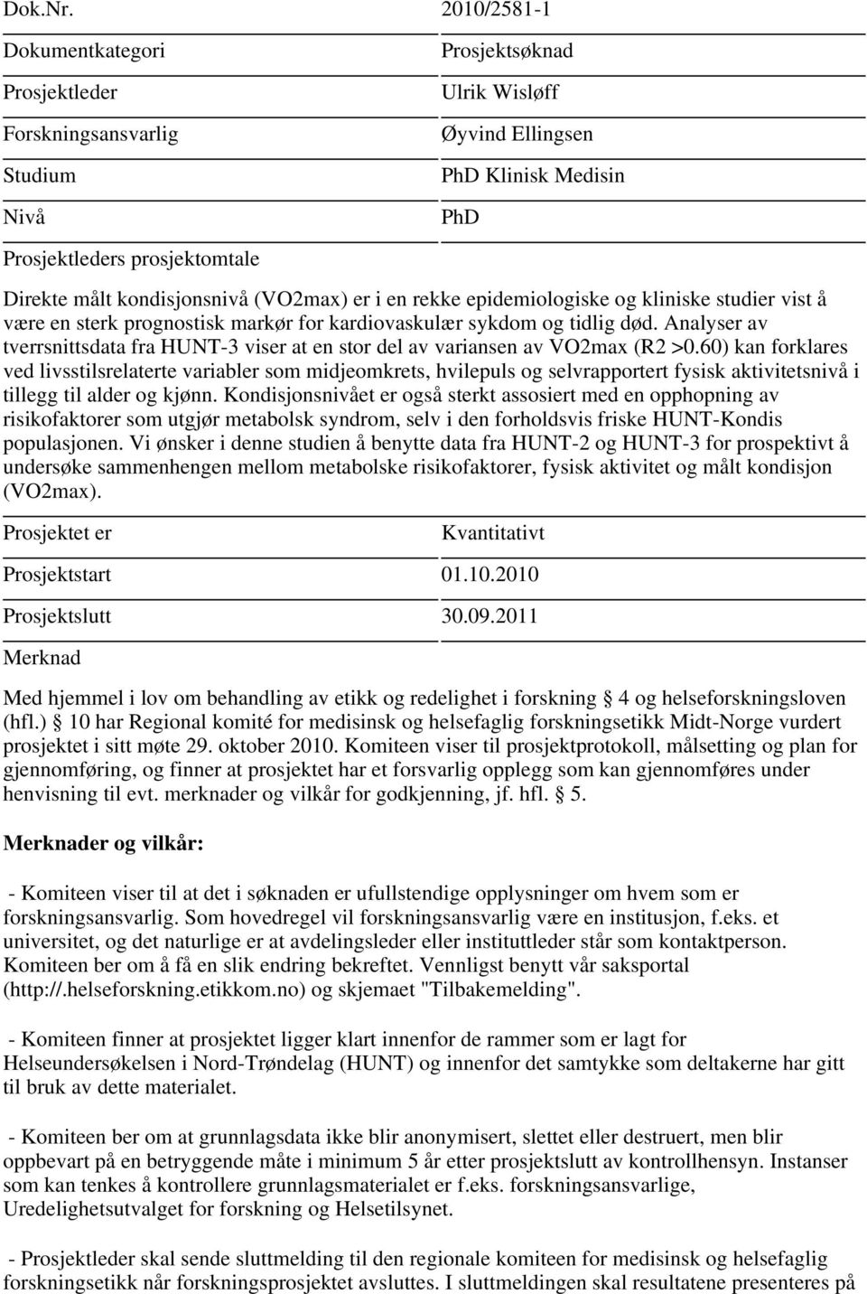 sterk prognostisk markør for kardiovaskulær sykdom og tidlig død. Analyser av tverrsnittsdata fra HUNT-3 viser at en stor del av variansen av VO2max (R2 >0.