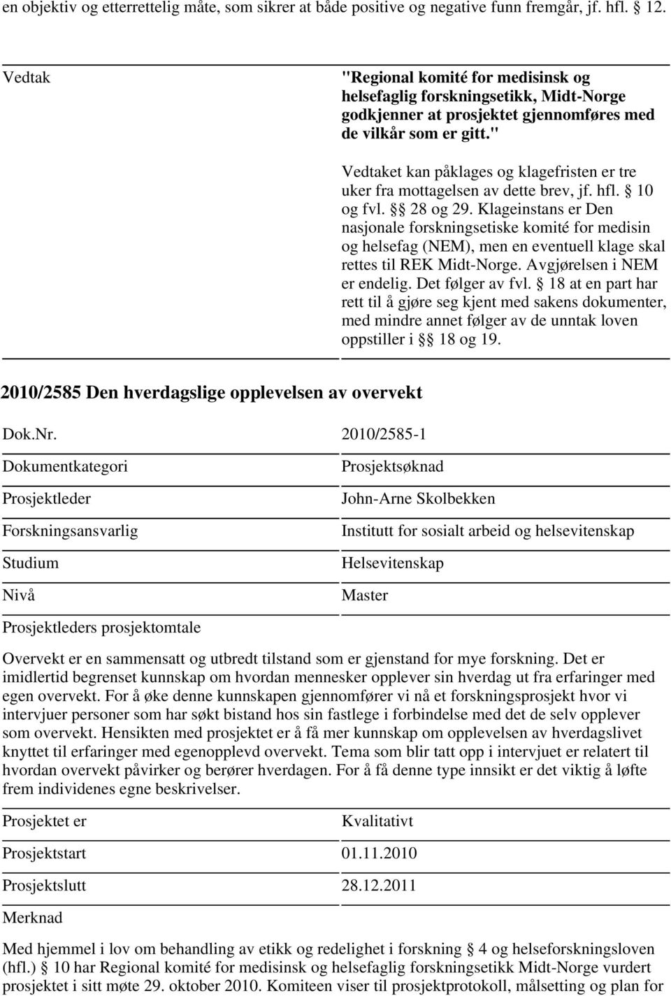 2010/2585-1 Studium Nivå John-Arne Skolbekken Institutt for sosialt arbeid og helsevitenskap Helsevitenskap Master s prosjektomtale Overvekt er en sammensatt og utbredt tilstand som er gjenstand for