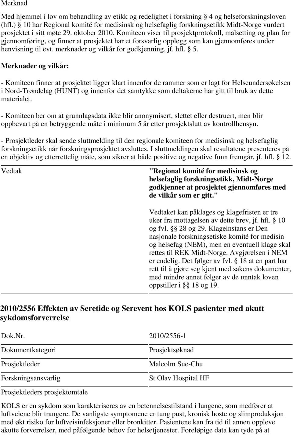 - Komiteen ber om at grunnlagsdata ikke blir anonymisert, slettet eller destruert, men blir oppbevart på en betryggende måte i minimum 5 år etter prosjektslutt av kontrollhensyn.