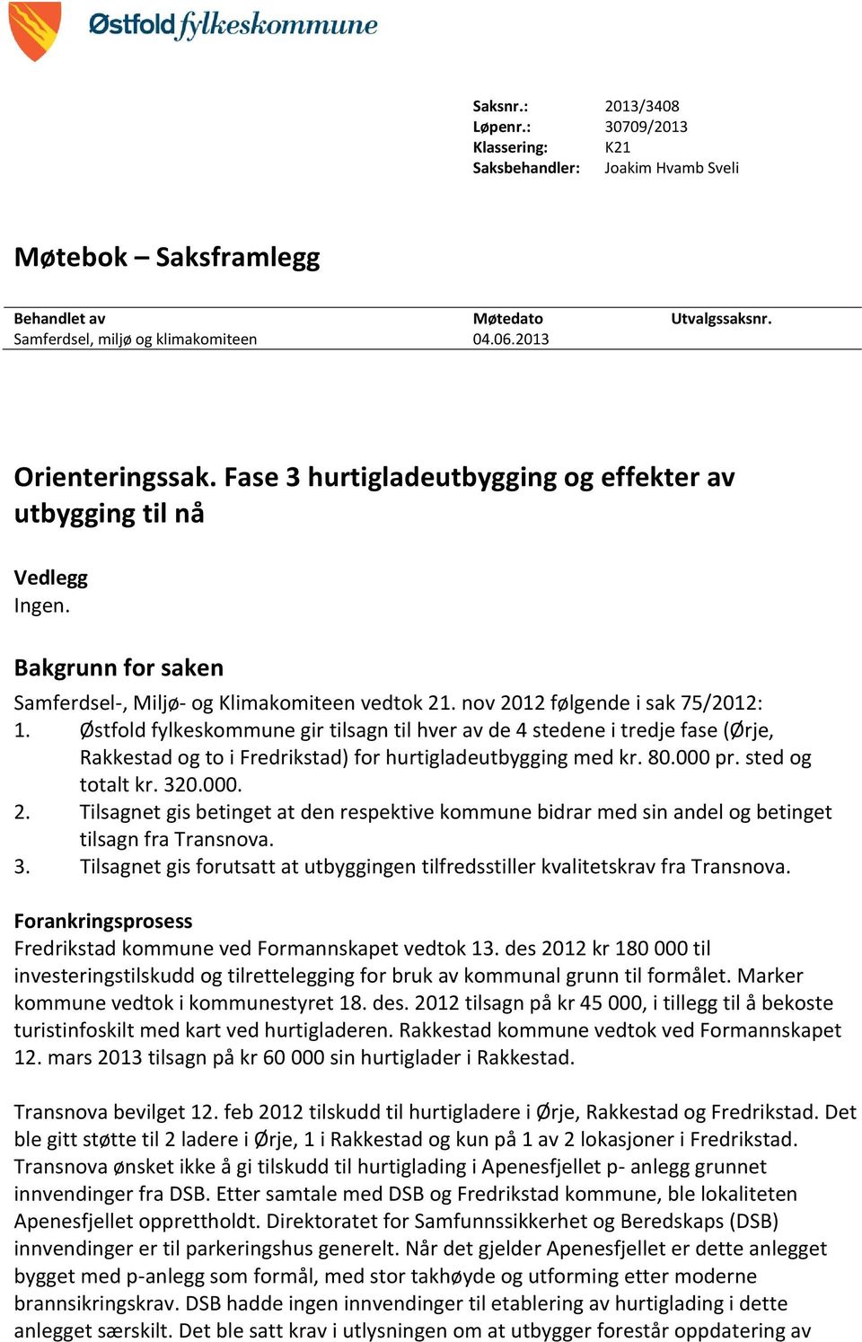 Østfold fylkeskommune gir tilsagn til hver av de 4 stedene i tredje fase (Ørje, Rakkestad og to i Fredrikstad) for hurtigladeutbygging med kr. 80.000 pr. sted og totalt kr. 320.000. 2.