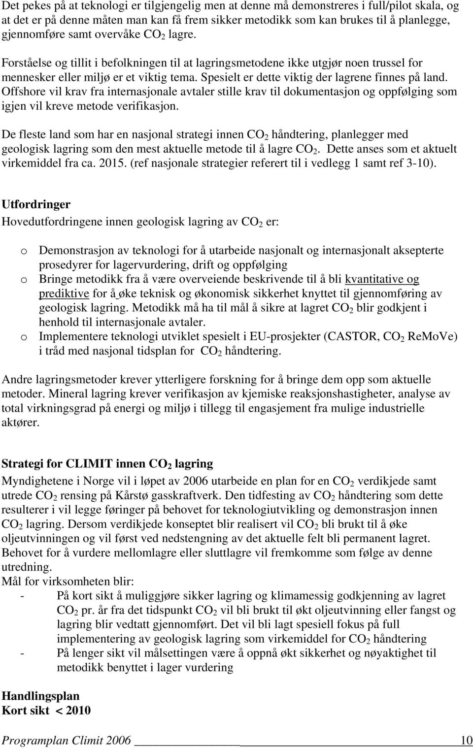 Spesielt er dette viktig der lagrene finnes på land. Offshore vil krav fra internasjonale avtaler stille krav til dokumentasjon og oppfølging som igjen vil kreve metode verifikasjon.