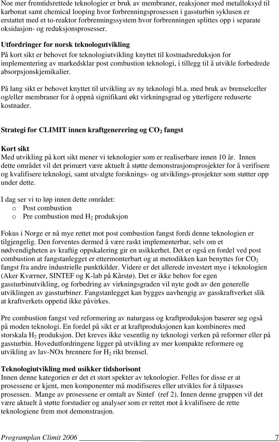 Utfordringer for norsk teknologutvikling På kort sikt er behovet for teknologiutvikling knyttet til kostnadsreduksjon for implementering av markedsklar post combustion teknologi, i tillegg til å