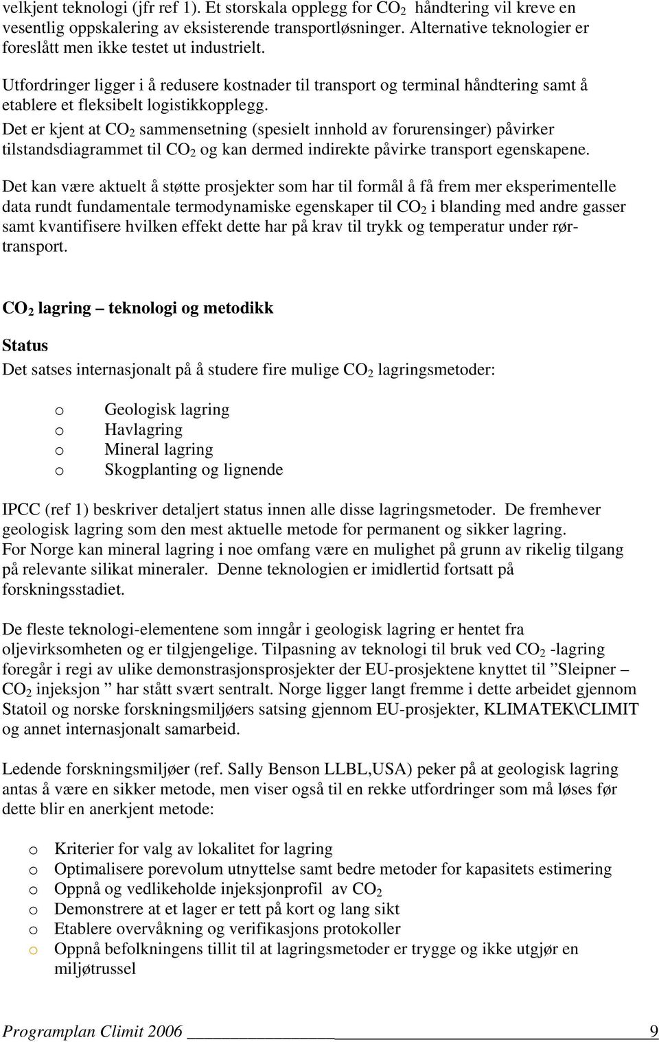 Det er kjent at CO 2 sammensetning (spesielt innhold av forurensinger) påvirker tilstandsdiagrammet til CO 2 og kan dermed indirekte påvirke transport egenskapene.