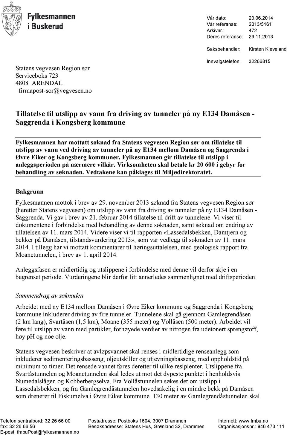 no Innvalgstelefon: 32266815 Tillatelse til utslipp av vann fra driving av tunneler på ny E134 Damåsen - Saggrenda i Kongsberg kommune Fylkesmannen har mottatt søknad fra Statens vegvesen Region sør