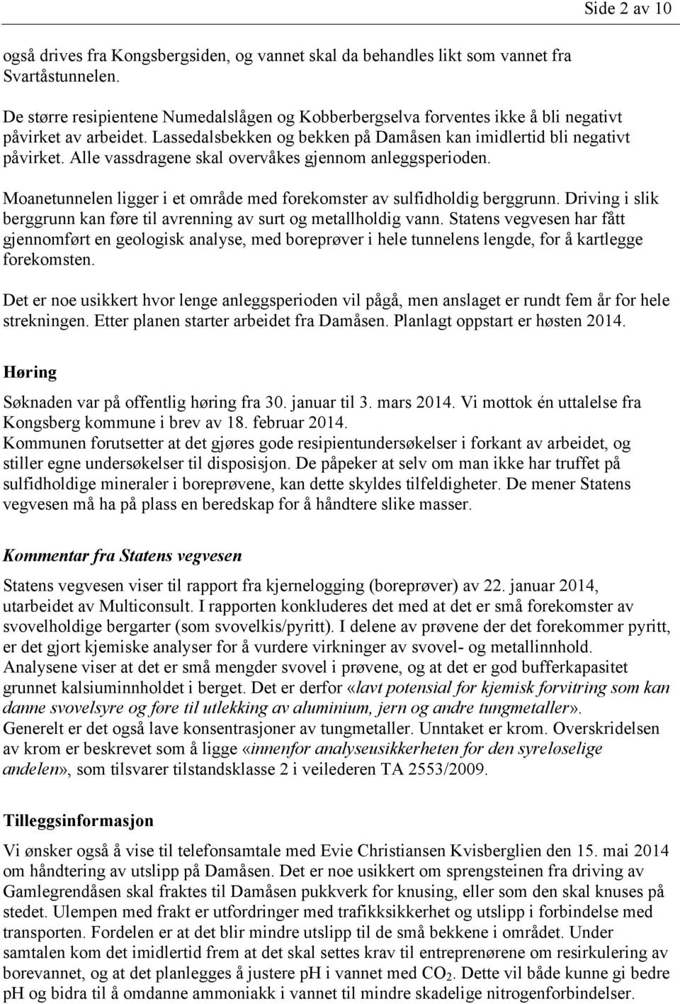 Alle vassdragene skal overvåkes gjennom anleggsperioden. Moanetunnelen ligger i et område med forekomster av sulfidholdig berggrunn.