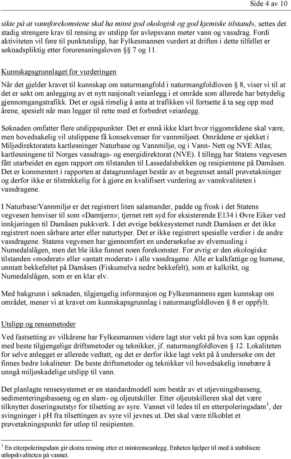 Kunnskapsgrunnlaget for vurderingen Når det gjelder kravet til kunnskap om naturmangfold i naturmangfoldloven 8, viser vi til at det er søkt om anlegging av et nytt nasjonalt veianlegg i et område