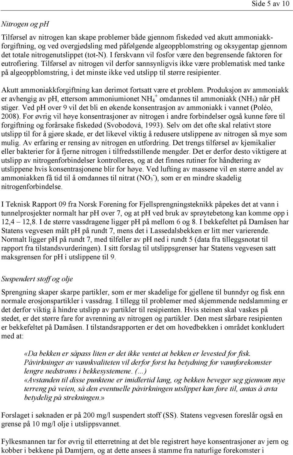 Tilførsel av nitrogen vil derfor sannsynligvis ikke være problematisk med tanke på algeoppblomstring, i det minste ikke ved utslipp til større resipienter.