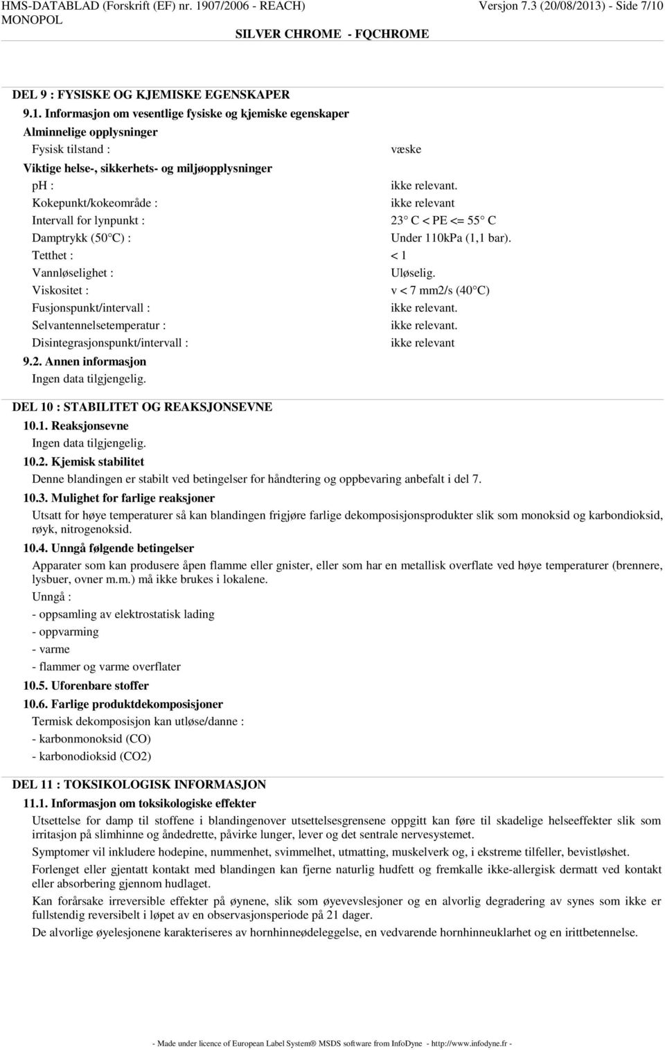 ) - Side 7/10 DEL 9 : FYSISKE OG KJEMISKE EGENSKAPER 9.1. Informasjon om vesentlige fysiske og kjemiske egenskaper Alminnelige opplysninger Fysisk tilstand : væske Viktige helse-, sikkerhets- og miljøopplysninger ph : ikke relevant.