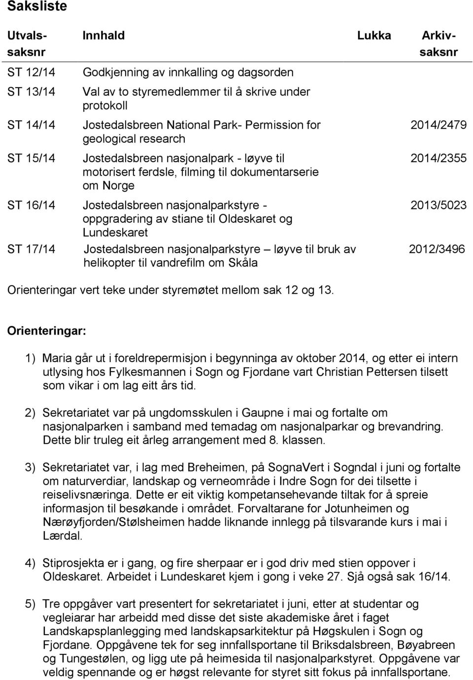 nasjonalparkstyre - 2013/5023 oppgradering av stiane til Oldeskaret og Lundeskaret ST 17/14 Jostedalsbreen nasjonalparkstyre løyve til bruk av 2012/3496 helikopter til vandrefilm om Skåla