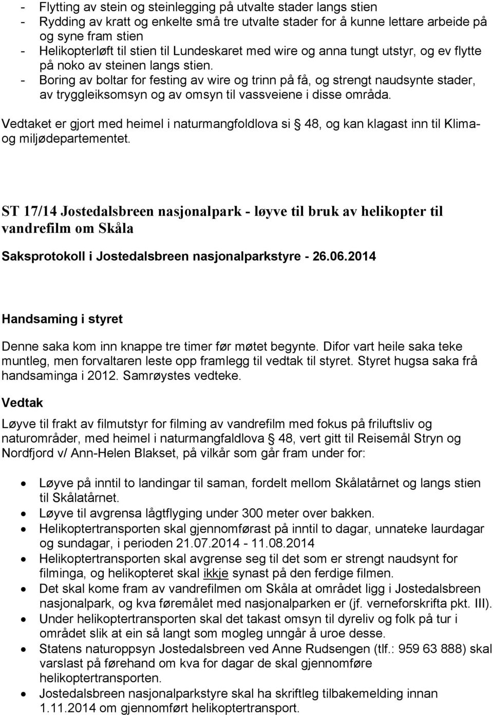 - Boring av boltar for festing av wire og trinn på få, og strengt naudsynte stader, av tryggleiksomsyn og av omsyn til vassveiene i disse områda.