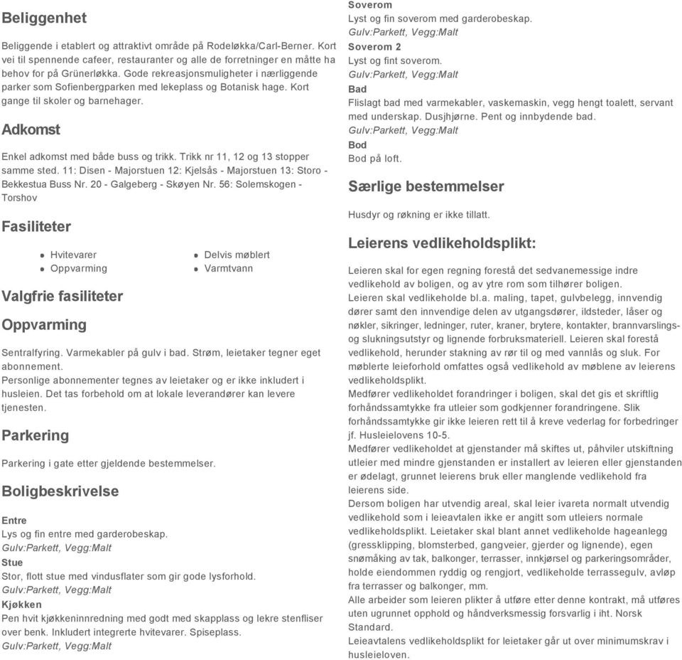 Trikk nr 11, 12 og 13 stopper samme sted. 11: Disen - Majorstuen 12: Kjelsås - Majorstuen 13: Storo - Bekkestua Buss Nr. 20 - Galgeberg - Skøyen Nr.