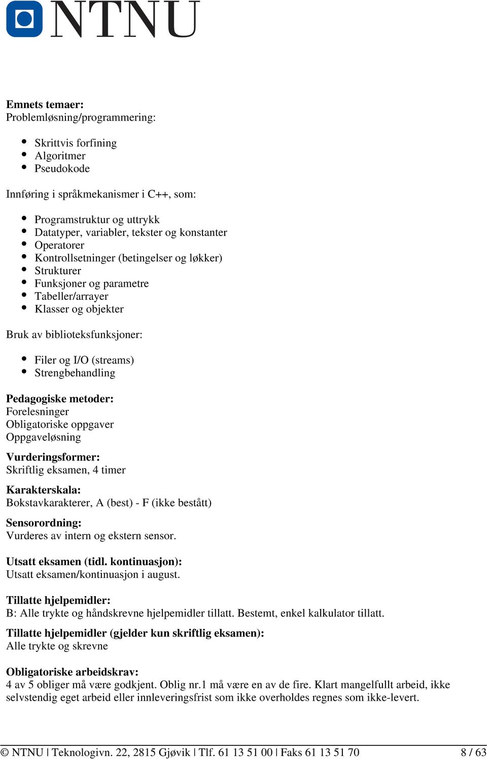 Pedagogiske metoder: Forelesninger Obligatoriske oppgaver Oppgaveløsning Skriftlig eksamen, 4 timer Karakterskala: Bokstavkarakterer, A (best) - F (ikke bestått) Sensorordning: Vurderes av intern og